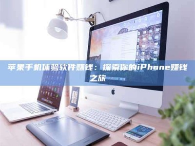 邹平苹果手机体验软件赚钱：探索你的iPhone赚钱之旅