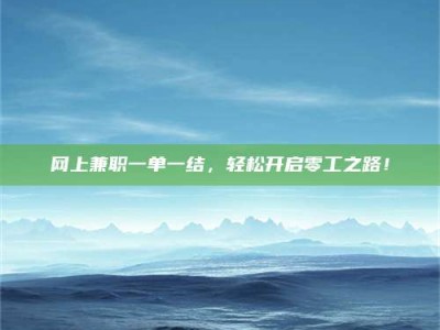 邹平网上兼职一单一结，轻松开启零工之路！