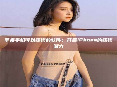 邹平苹果手机可以赚钱的软件：开启iPhone的赚钱潜力