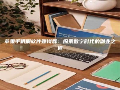 邹平苹果手机刷软件赚钱群：探索数字时代的副业之道